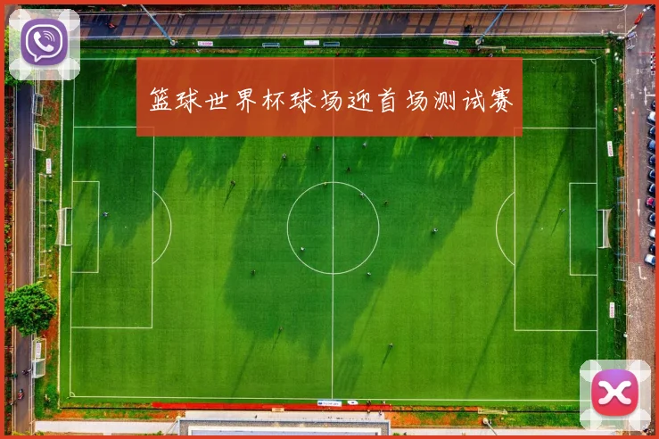 篮球世界杯球场迎首场测试赛