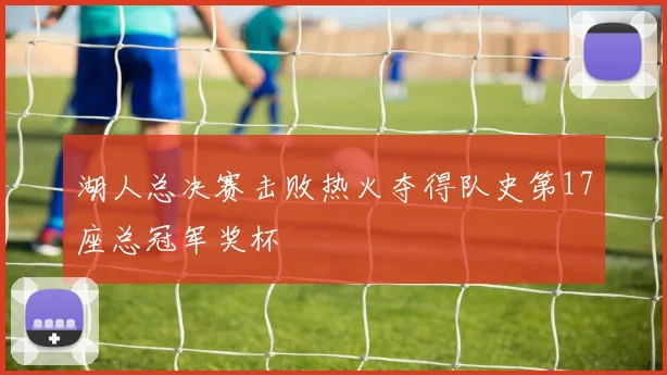 湖人总决赛击败热火夺得队史第17座总冠军奖杯