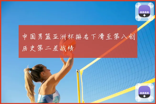 中国男篮亚洲杯排名下滑至第八创历史第二差战绩