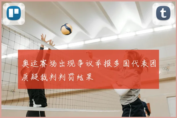 奥运赛场出现争议举报多国代表团质疑裁判判罚结果