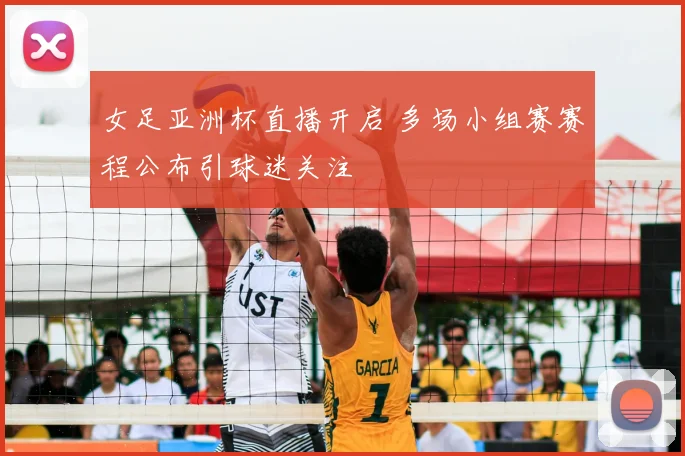 女足亚洲杯直播开启 多场小组赛赛程公布引球迷关注